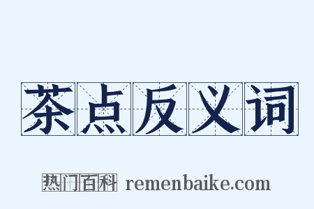 茶点反义词是什么意思的图片